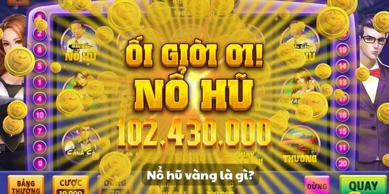 Nổ hũ vàng là gì?  